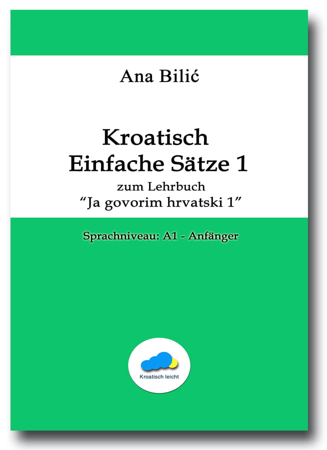Ana Bilić: Kroatisch Einfache Sätze 1 zum Lehrbuch "Ja govorim hrvatski 1", A1-Anfänger