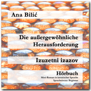 Ana Bilic: Die außergewöhnliche Herausforderung / Izuzetni izazov - Hörbuch