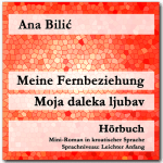 Ana Bilic: Meine Fernbeziehung / Moja daleka ljubav - Hörbuch