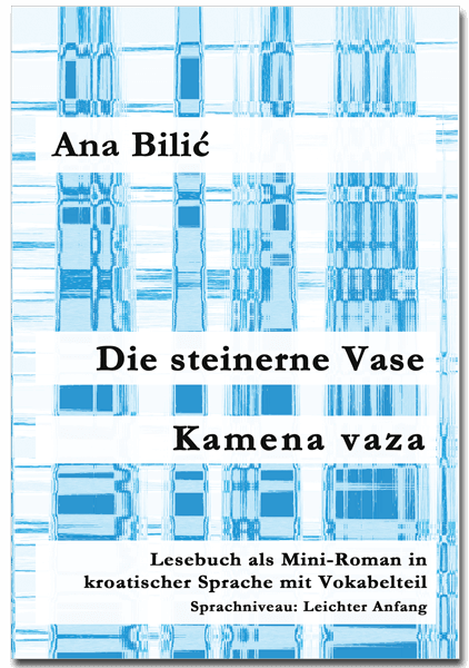 Ana Bilić: Die steinerne Vase / Kamena vaza - Mini Roman