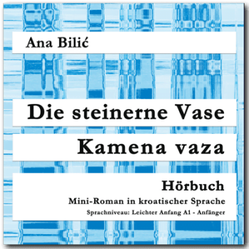 Ana Bilić: Die steinerne Vase / Kamena vaza - Hörbuch