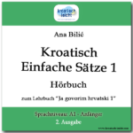 Ana Bilić: Kroatisch Einfache Sätze 1 zum Lehrbuch "Ja govorim hrvatski 1", A1-Anfänger