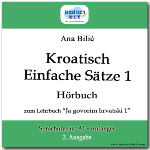 Ana Bilić: Kroatisch Einfache Sätze 1 zum Lehrbuch "Ja govorim hrvatski 1", A1-Anfänger