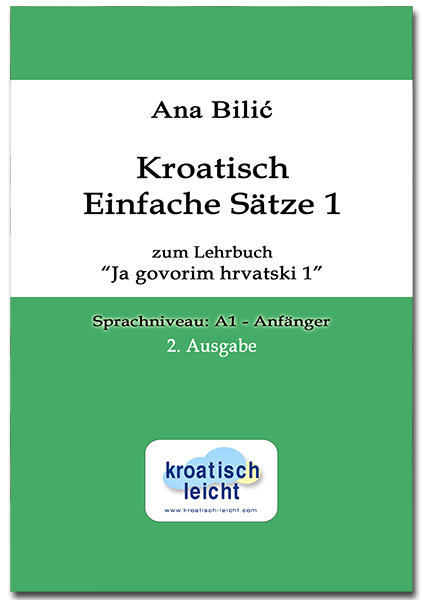 Ana Bilić: Kroatisch Einfache Sätze 1 zum Lehrbuch "Ja govorim hrvatski 1", A1-Anfänger
