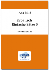 Ana Bilić: Kroatisch: Einfache Sätze 3, Sprachniveau A2 - zum Lehrbuch "Ja govorim hrvatski 2"