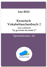 Ana Bilić: Kroatisch Vokabeltaschenbuch 2 zum Lehrbuch "Ja govorim hrvatski 2" A2