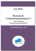 Ana Bilić: Kroatisch Vokabeltaschenbuch 2 zum Lehrbuch "Ja govorim hrvatski 2" A2